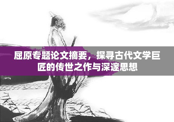 屈原专题论文摘要,探寻古代文学巨匠的传世之作与深邃思想