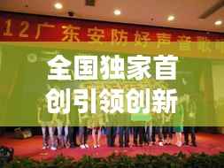 全国独家首创引领创新潮流,铸就品牌新辉煌,引领行业新篇章