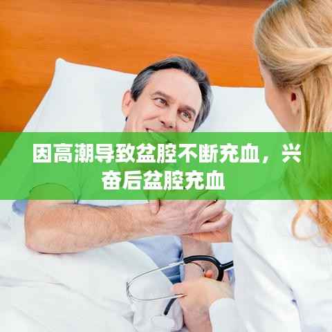 因高潮导致盆腔不断充血,兴奋后盆腔充血