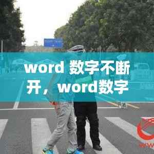 word 数字不断开，word数字隔很开 