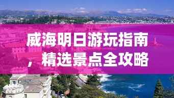 威海明日游玩指南，精选景点全攻略