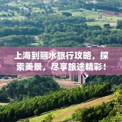 上海到丽水旅行攻略,探索美景,尽享旅途精彩!
