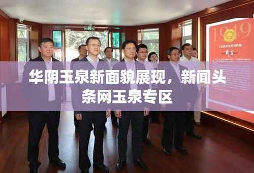 华阴玉泉新面貌展现,新闻头条网玉泉专区