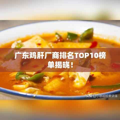 广东鸡肝厂商排名TOP10榜单揭晓!