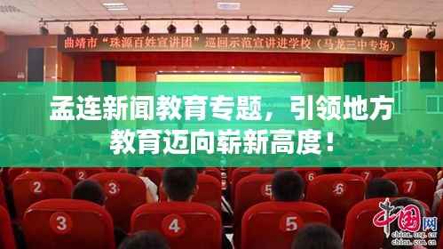 孟连新闻教育专题，引领地方教育迈向崭新高度！