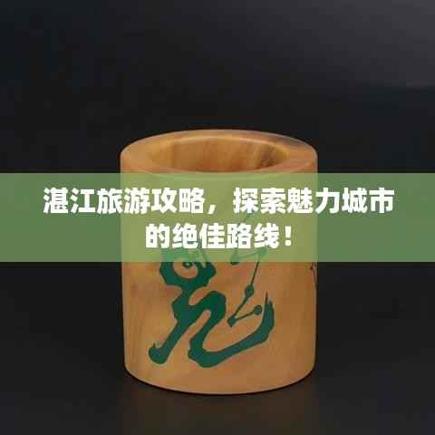 湛江旅游攻略，探索魅力城市的绝佳路线！