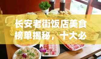 长安老街饭店美食榜单揭秘,十大必选佳肴之旅