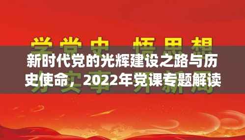 新时代党的光辉建设之路与历史使命，2022年党课专题解读