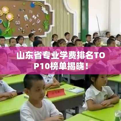 山东省专业学费排名TOP10榜单揭晓!