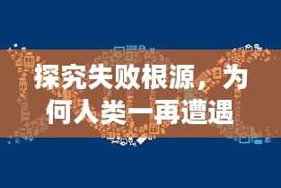探究失败根源，为何人类一再遭遇挫折？