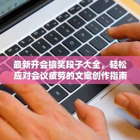 最新开会搞笑段子大全，轻松应对会议疲劳的文案创作指南