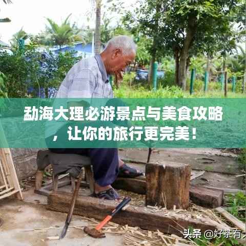 勐海大理必游景点与美食攻略，让你的旅行更完美！