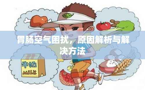 胃肠空气困扰，原因解析与解决方法