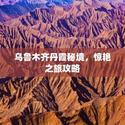 乌鲁木齐丹霞秘境,惊艳之旅攻略