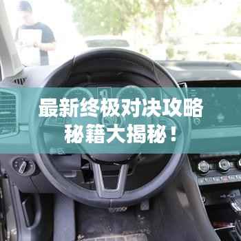 最新终极对决攻略秘籍大揭秘！
