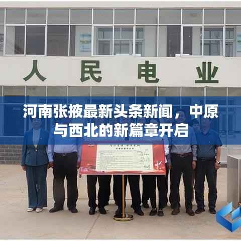 河南张掖最新头条新闻，中原与西北的新篇章开启
