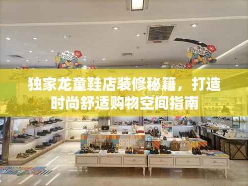 独家龙童鞋店装修秘籍，打造时尚舒适购物空间指南