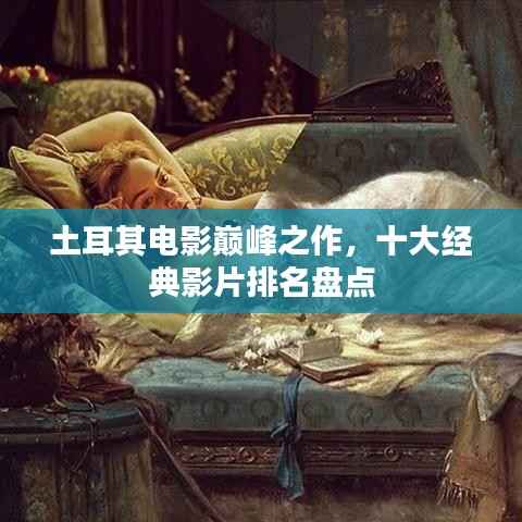 土耳其电影巅峰之作,十大经典影片排名盘点