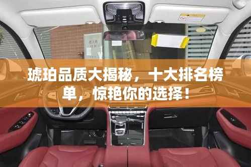 琥珀品质大揭秘,十大排名榜单,惊艳你的选择!