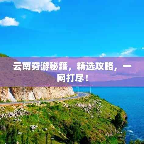 云南穷游秘籍,精选攻略,一网打尽!