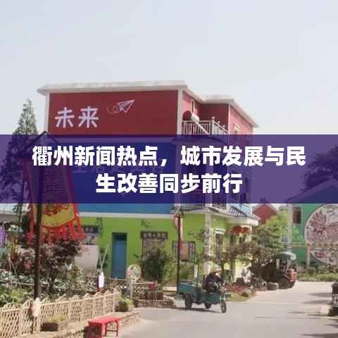 衢州新闻热点，城市发展与民生改善同步前行