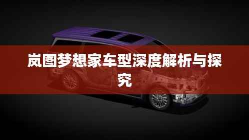 岚图梦想家车型深度解析与探究