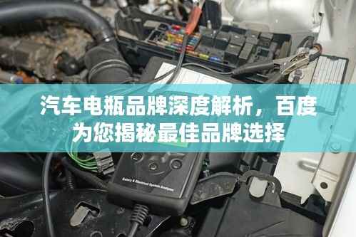 汽车电瓶品牌深度解析，百度为您揭秘最佳品牌选择