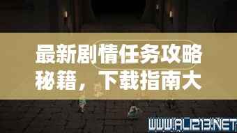 最新剧情任务攻略秘籍，下载指南大全