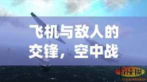 飞机与敌人的交锋,空中战争的演变历程