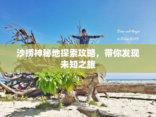 沙捞神秘地探索攻略，带你发现未知之旅