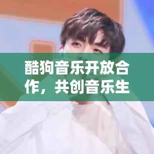 酷狗音乐开放合作，共创音乐生态新篇章！