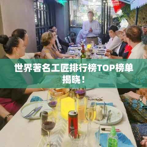 世界著名工匠排行榜TOP榜单揭晓！