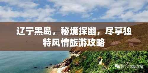 辽宁黑岛，秘境探幽，尽享独特风情旅游攻略