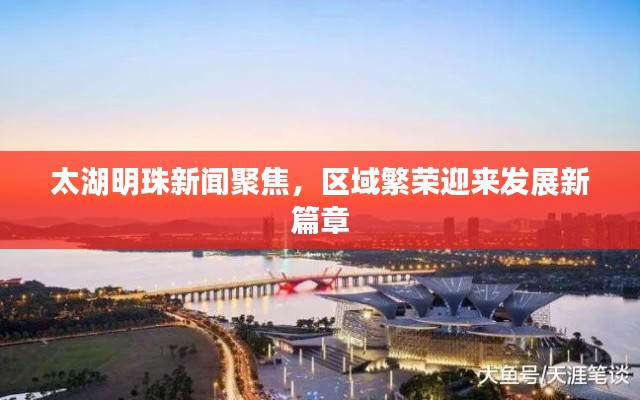 太湖明珠新闻聚焦,区域繁荣迎来发展新篇章