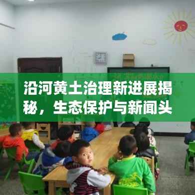 沿河黄土治理新进展揭秘，生态保护与新闻头条共舞