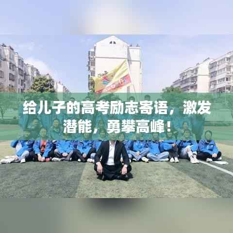 给儿子的高考励志寄语，激发潜能，勇攀高峰！