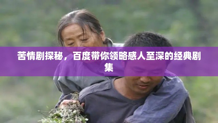 苦情剧探秘，百度带你领略感人至深的经典剧集