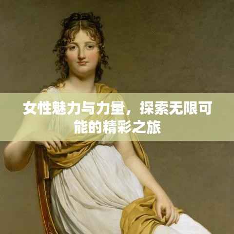 女性魅力与力量,探索无限可能的精彩之旅