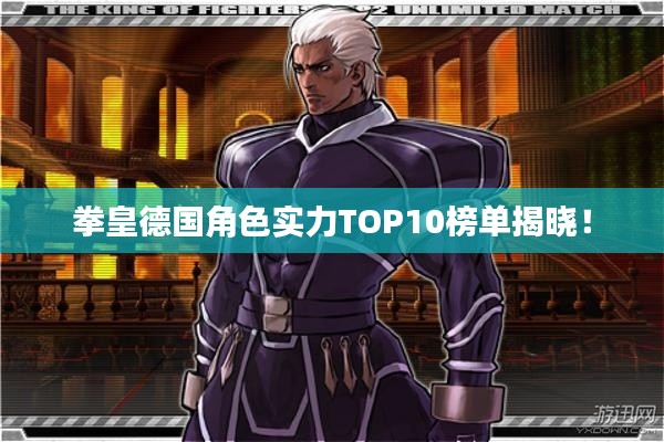 拳皇德国角色实力TOP10榜单揭晓！